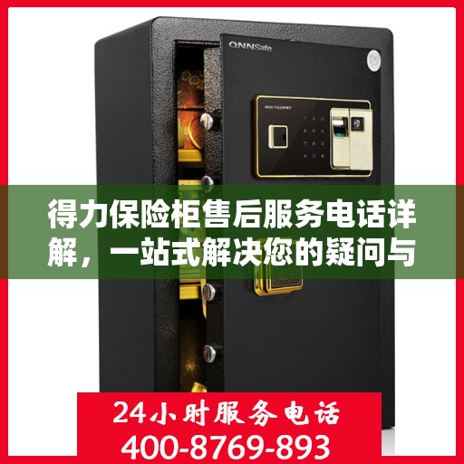 得力保险柜售后服务电话详解，一站式解决您的疑问与需求