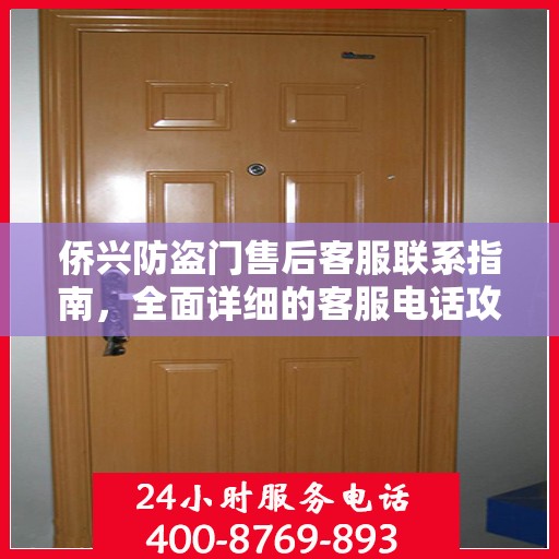 侨兴防盗门售后客服联系指南，全面详细的客服电话攻略