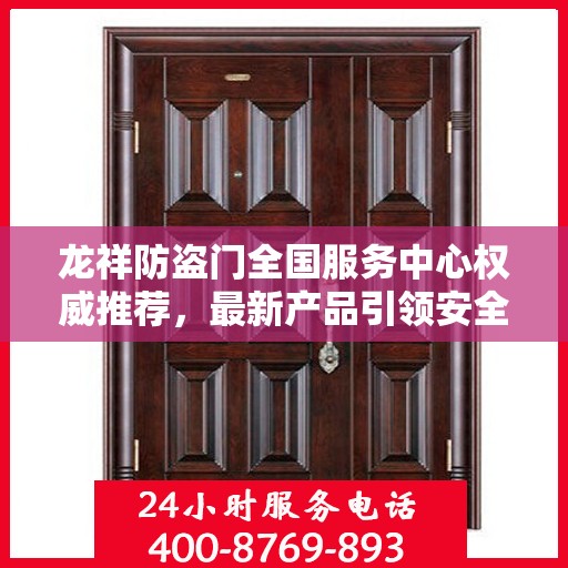 龙祥防盗门全国服务中心权威推荐，最新产品引领安全之门潮流