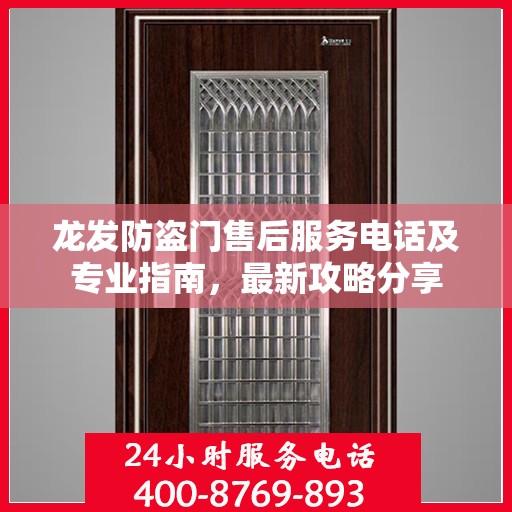 龙发防盗门售后服务电话及专业指南，最新攻略分享