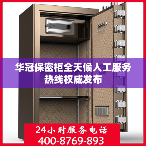 华冠保密柜全天候人工服务热线权威发布