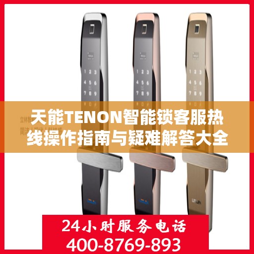 天能TENON智能锁客服热线操作指南与疑难解答大全