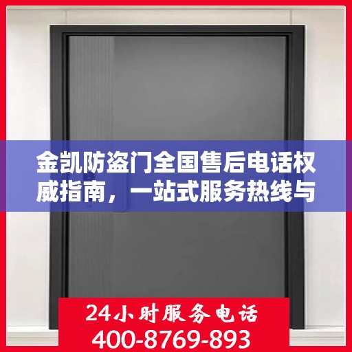 金凯防盗门全国售后电话权威指南，一站式服务热线与支持体系揭秘