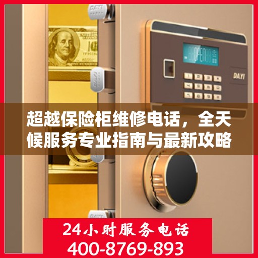 超越保险柜维修电话，全天候服务专业指南与最新攻略