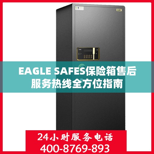 EAGLE SAFES保险箱售后服务热线全方位指南