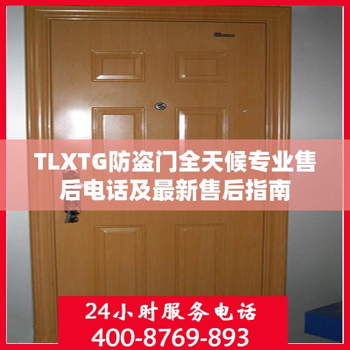 TLXTG防盗门全天候专业售后电话及最新售后指南