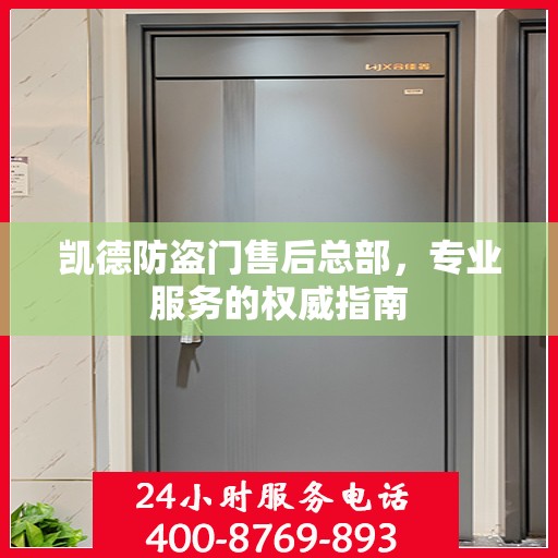凯德防盗门售后总部，专业服务的权威指南