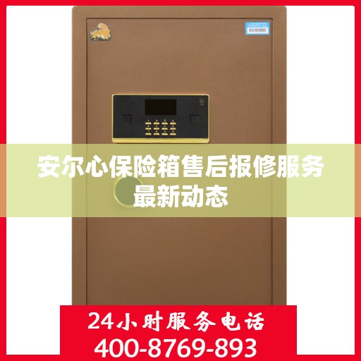 安尔心保险箱售后报修服务最新动态
