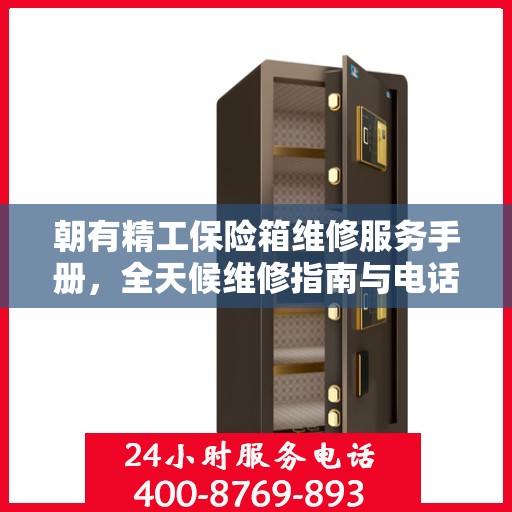 朝有精工保险箱维修服务手册，全天候维修指南与电话全解析
