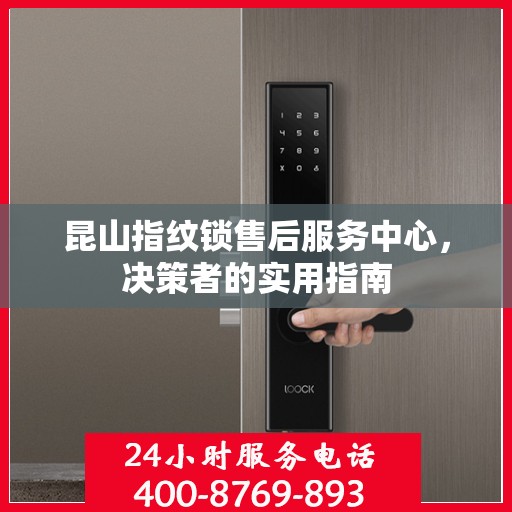 昆山指纹锁售后服务中心，决策者的实用指南