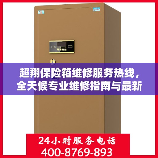 超翔保险箱维修服务热线，全天候专业维修指南与最新攻略