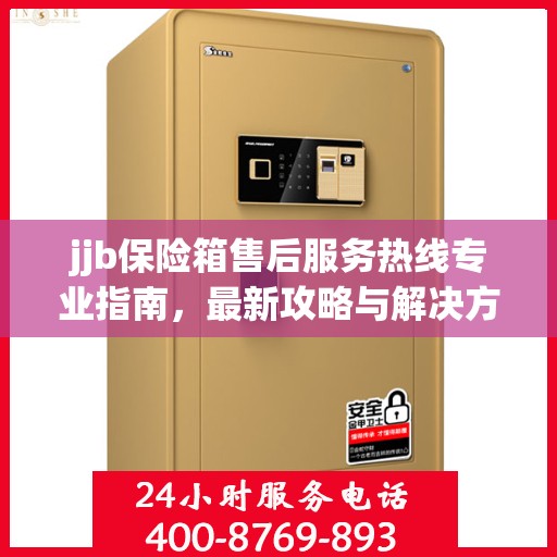 jjb保险箱售后服务热线专业指南，最新攻略与解决方案