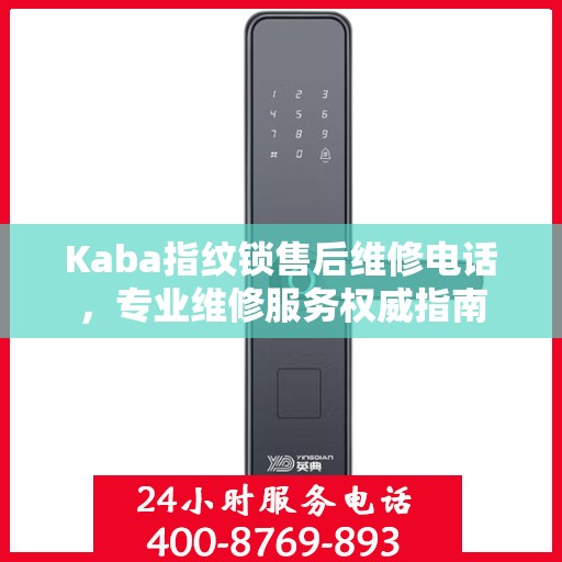 Kaba指纹锁售后维修电话，专业维修服务权威指南