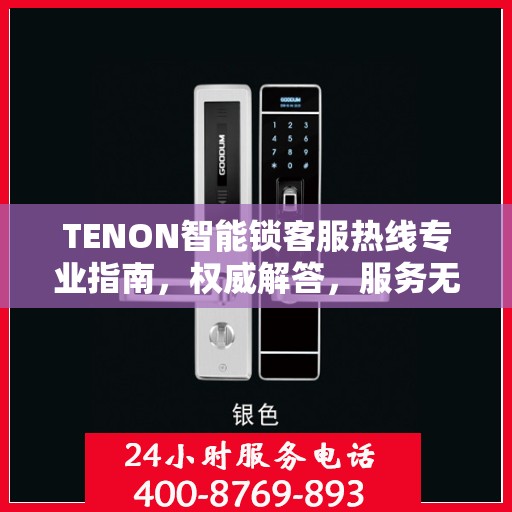 TENON智能锁客服热线专业指南，权威解答，服务无忧