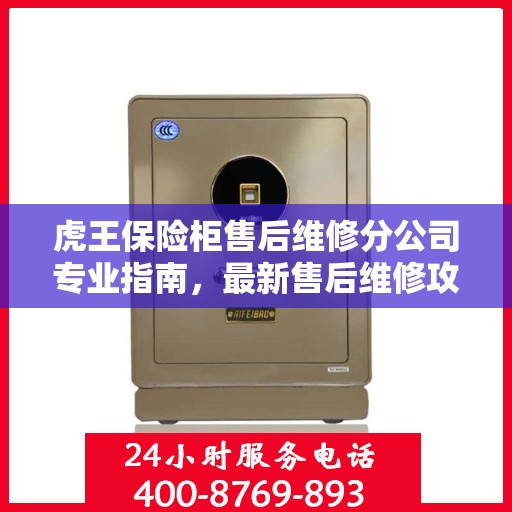 虎王保险柜售后维修分公司专业指南，最新售后维修攻略与指南