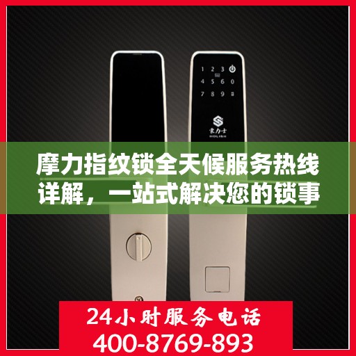摩力指纹锁全天候服务热线详解，一站式解决您的锁事需求