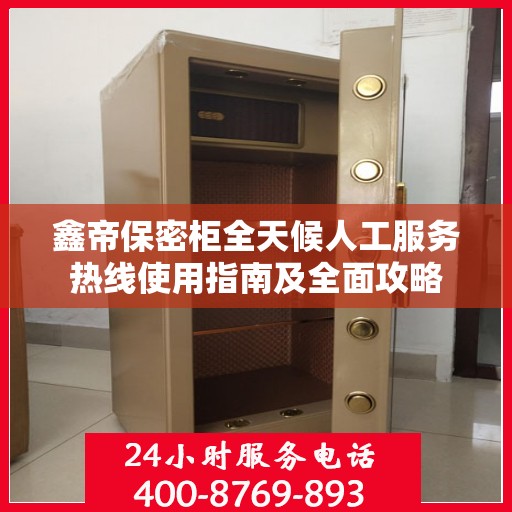 鑫帝保密柜全天候人工服务热线使用指南及全面攻略
