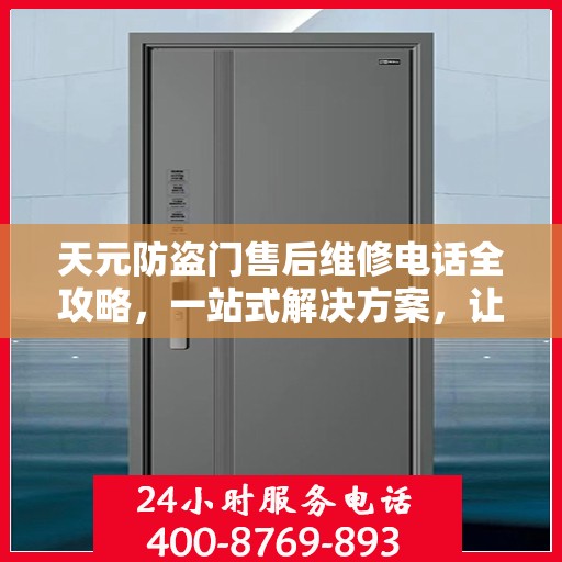 天元防盗门售后维修电话全攻略，一站式解决方案，让您无忧！