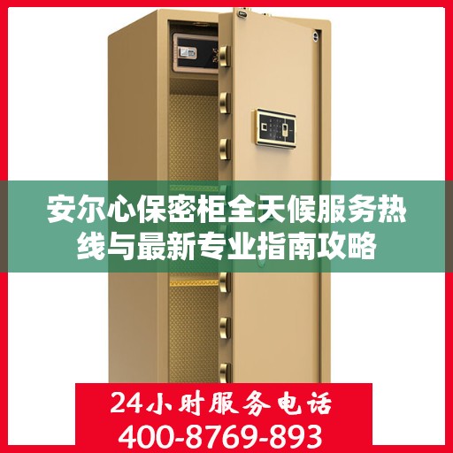 安尔心保密柜全天候服务热线与最新专业指南攻略