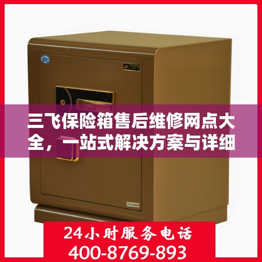 三飞保险箱售后维修网点大全，一站式解决方案与详细攻略