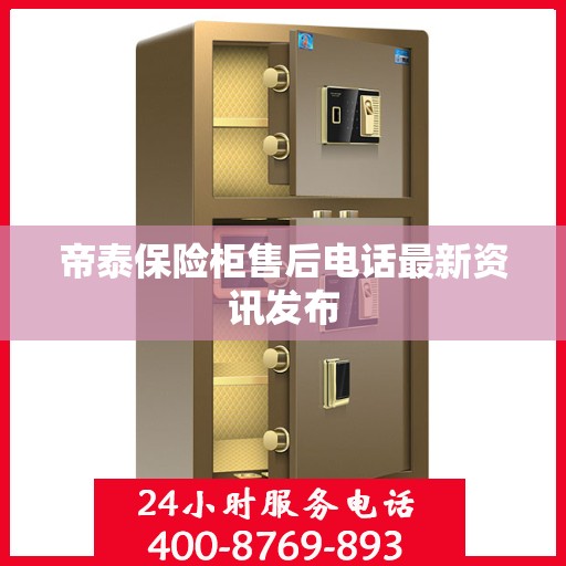 帝泰保险柜售后电话最新资讯发布