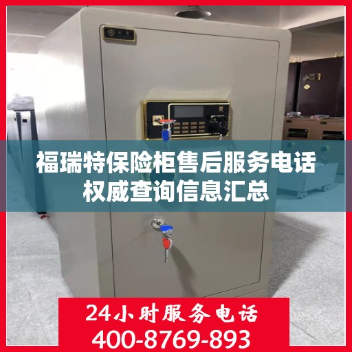 福瑞特保险柜售后服务电话权威查询信息汇总