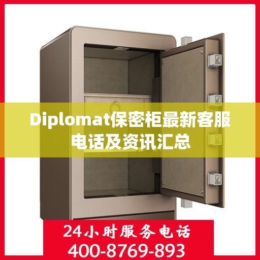 Diplomat保密柜最新客服电话及资讯汇总