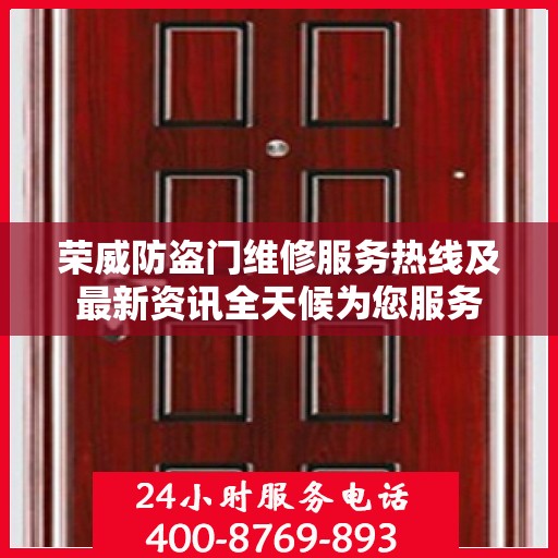荣威防盗门维修服务热线及最新资讯全天候为您服务