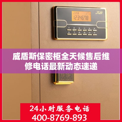 威盾斯保密柜全天候售后维修电话最新动态速递