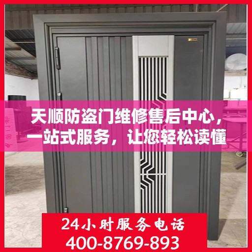 天顺防盗门维修售后中心，一站式服务，让您轻松读懂所有细节