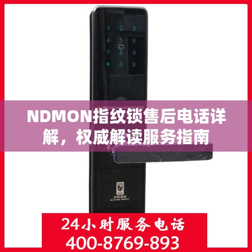 NDMON指纹锁售后电话详解，权威解读服务指南