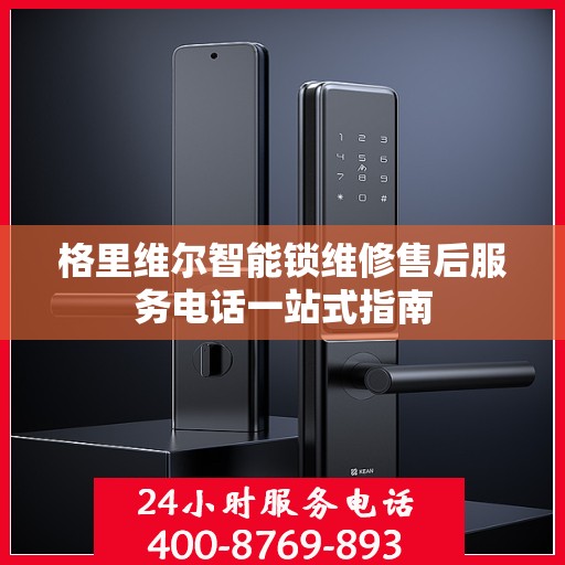 格里维尔智能锁维修售后服务电话一站式指南