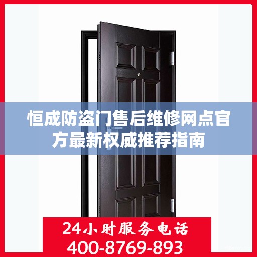 恒成防盗门售后维修网点官方最新权威推荐指南