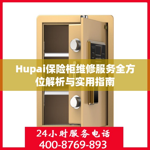 Hupai保险柜维修服务全方位解析与实用指南