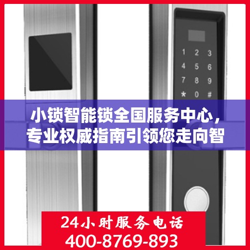 小锁智能锁全国服务中心，专业权威指南引领您走向智能安全之门