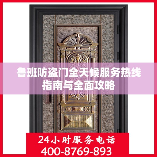 鲁班防盗门全天候服务热线指南与全面攻略