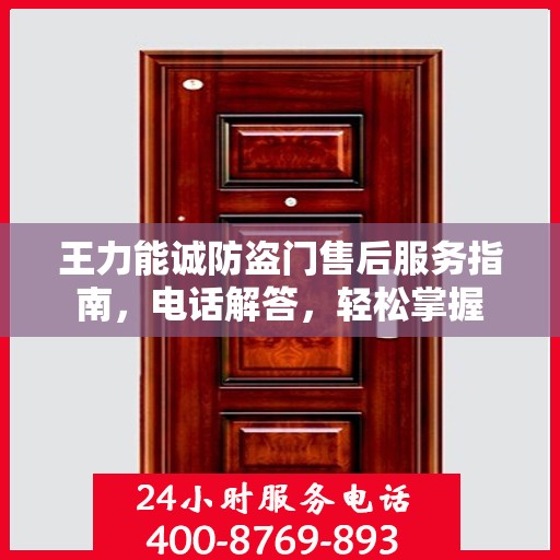 王力能诚防盗门售后服务指南，电话解答，轻松掌握