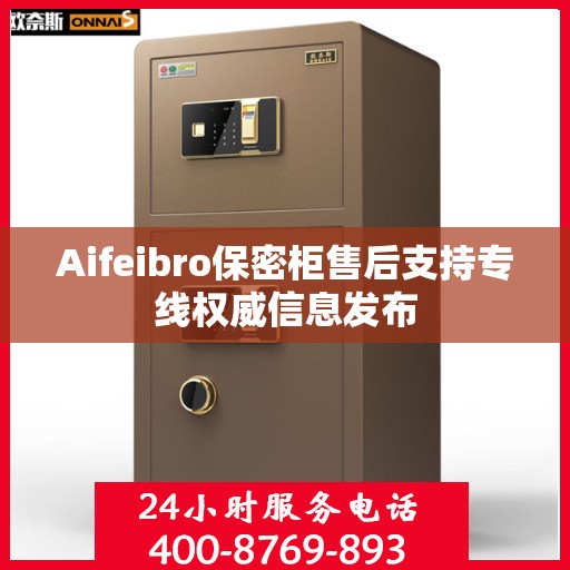 Aifeibro保密柜售后支持专线权威信息发布