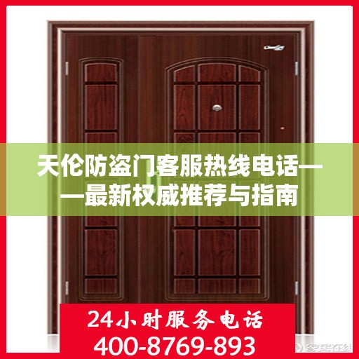 天伦防盗门客服热线电话——最新权威推荐与指南