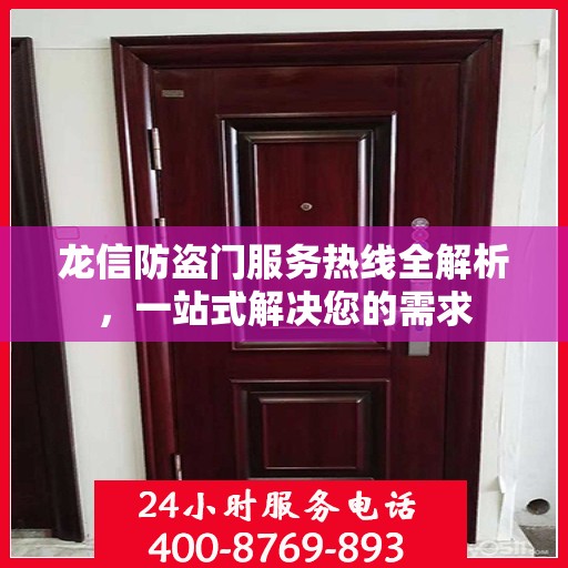 龙信防盗门服务热线全解析，一站式解决您的需求