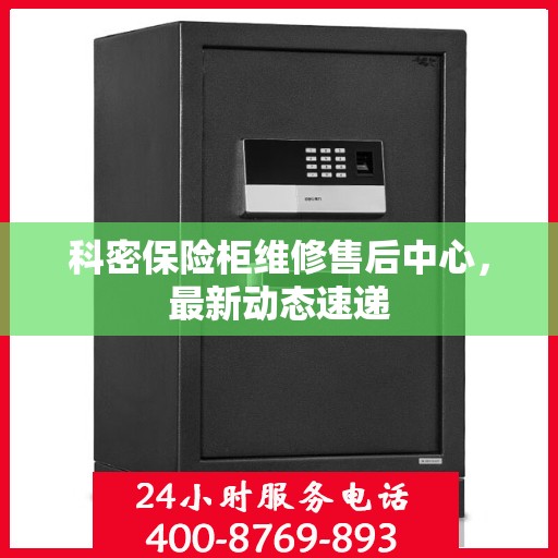 科密保险柜维修售后中心，最新动态速递