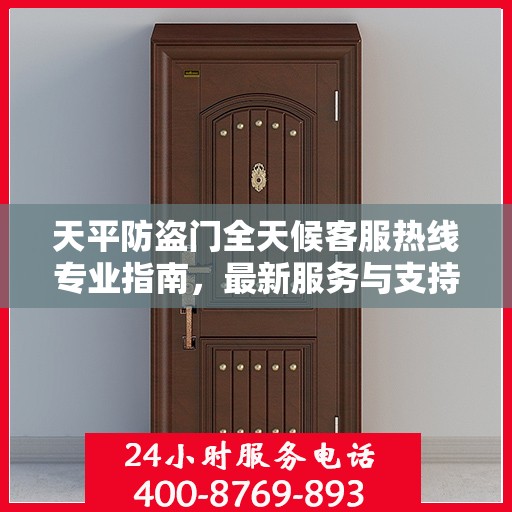 天平防盗门全天候客服热线专业指南，最新服务与支持攻略
