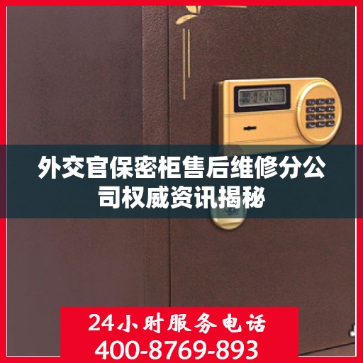 外交官保密柜售后维修分公司权威资讯揭秘