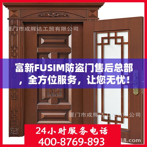 富新FUSIM防盗门售后总部，全方位服务，让您无忧！