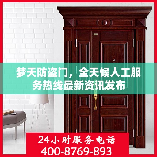 梦天防盗门，全天候人工服务热线最新资讯发布
