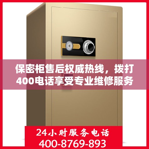 保密柜售后权威热线，拨打400电话享受专业维修服务保障