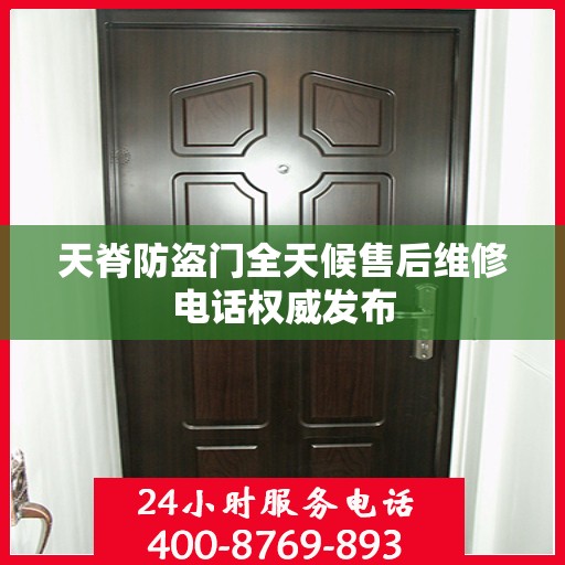 天脊防盗门全天候售后维修电话权威发布