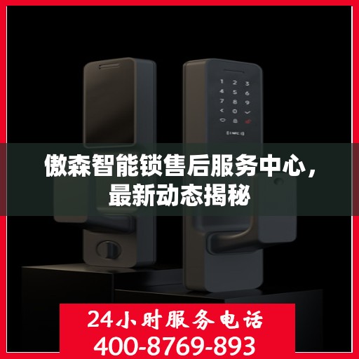 傲森智能锁售后服务中心，最新动态揭秘