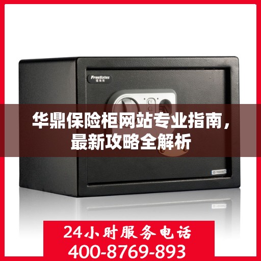 华鼎保险柜网站专业指南，最新攻略全解析