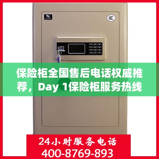 保险柜全国售后电话权威推荐，Day 1保险柜服务热线及最新售后指南